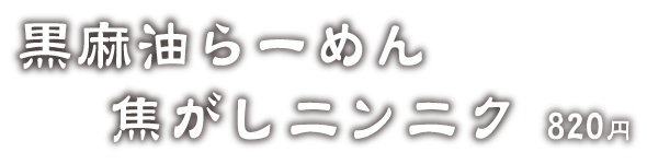 黒麻油らーめん焦がしニンニク 820円